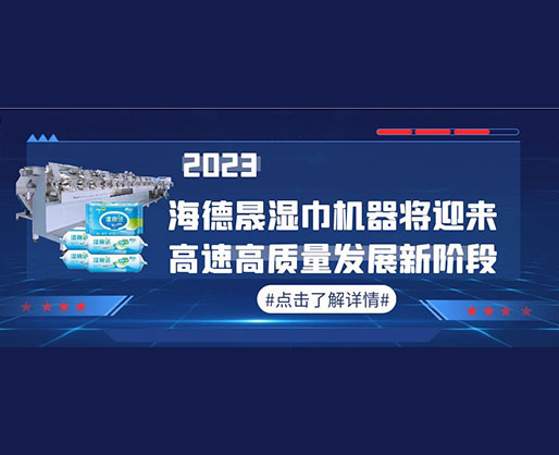 2023，海德晟濕巾機(jī)器將迎來高速高質(zhì)量發(fā)展新階段