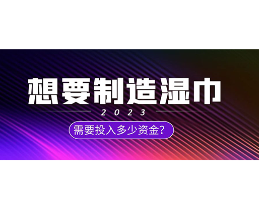 想要制造濕巾，需要投入多少資金？