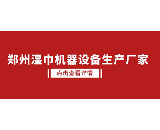 鄭州濕巾機器設備生產(chǎn)廠家 - 濕廁紙設備，好用又賺錢