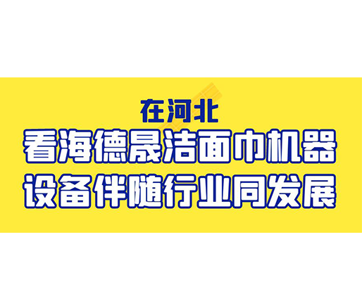 在河北，看海德晟潔面巾機器設備伴隨行業(yè)同發(fā)展