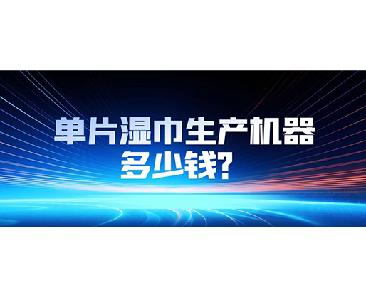 單片濕巾生產(chǎn)機器多少錢？