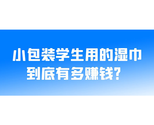 小包裝學(xué)生用的濕巾到底有多賺錢？