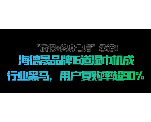 “質(zhì)保+終身售后”承諾！海德晟品牌16道濕巾機(jī)成行業(yè)黑馬，用戶復(fù)購(gòu)率超90%